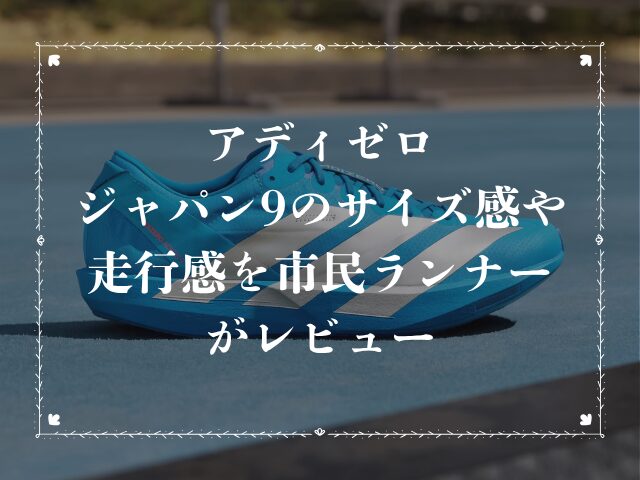 アディゼロジャパン9のサイズ感や走行感を市民ランナーがレビュー